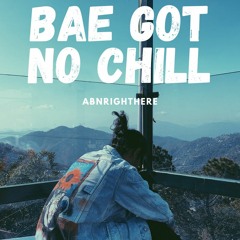 BAE GOT NO CHILL