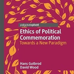 $PDF$/READ⚡ Ethics of Political Commemoration: Towards a New Paradigm (Twenty-first Century Per