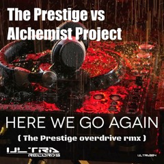 The Prestige Vs Alchemist Project  - Here We Go Again ( The Prestige Overdrive Rmx )