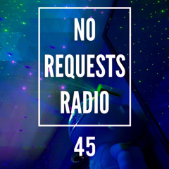 No Request Radio Ep. 45