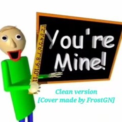 Baldi- You're Mine [Clean Version] Cover made by FrostGN (with intro)