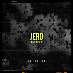 JERO - Bad News (BROHOUSE)