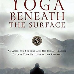 EBOOK Yoga Beneath the Surface: An American Student and His Indian Teacher Discu