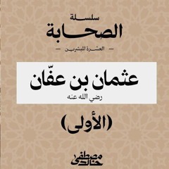 ٩- ذو النورين عثمان بن عفان (١) - العشرة المبشرون بالجنة - مصطفى خالد