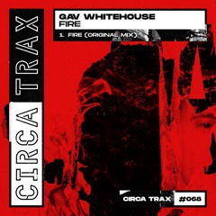 Gav Whitehouse / FIRE / Out now on Circa Trax