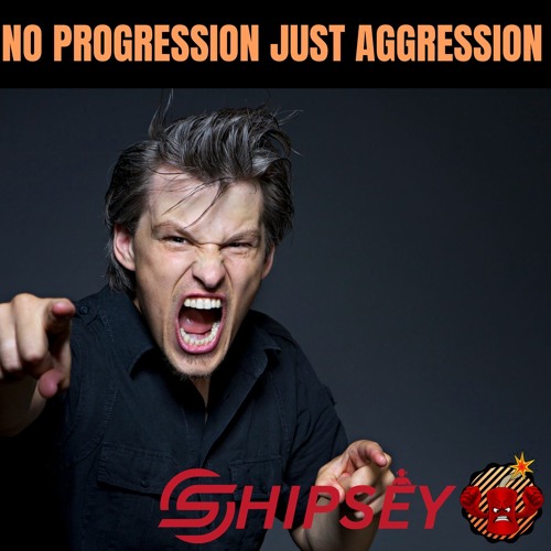 Shipsey - No Progression, Just Aggression [Hard Trance]