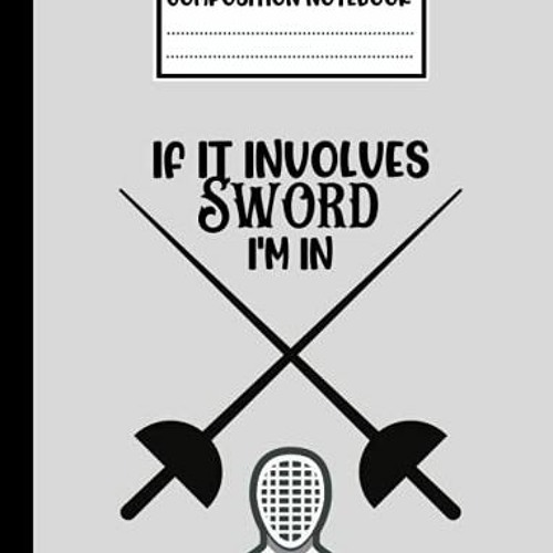 [ACCESS] EPUB 📙 If It Involves Sword I'm In: Cute Composition Notebook Gift For Fenc