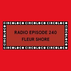 Circoloco Radio 240 - Fleur Shore