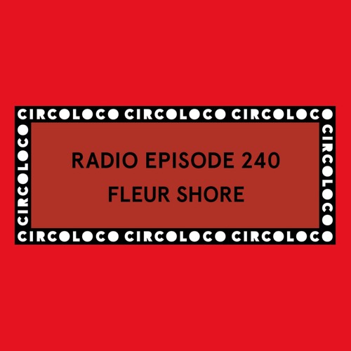 Circoloco Radio 240 - Fleur Shore