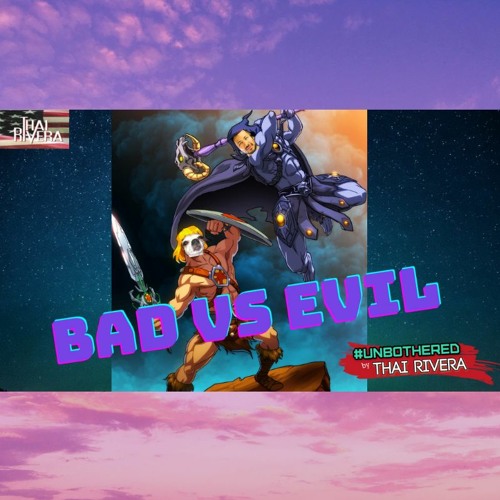 Bad Vs Evil ~ Unbothered by Thai Rivera