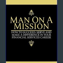 #^Download 📖 Man On A Mission: How to Succeed, Serve, and Make a Difference in Your Financial Serv