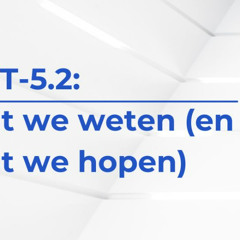 GPT-5.2: wat we weten (en wat we hopen)