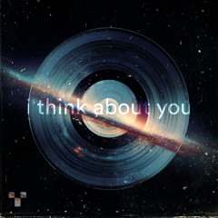 I Think About You