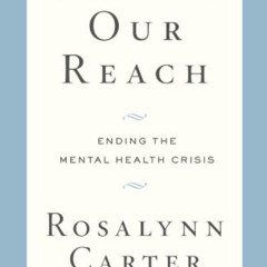 download PDF 📥 Within Our Reach: Ending the Mental Health Crisis by  Rosalynn Carter