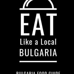 GET PDF 📑 Eat Like a Local- Bulgaria: Bulgarian Food Guide (Eat Like a Local- Countr