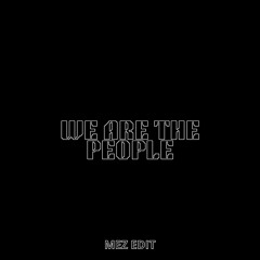 WE ARE THE PEOPLE (MEZ EDIT)