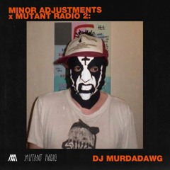 DJ MURDADAWG [Minor Adjustments x Mutant Radio]