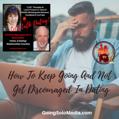 How To Keep Going And Not Get Discouraged In Dating
