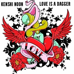 Kenshi Noon - Love Is A Dagger