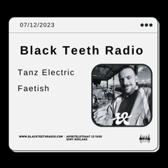 Black Teeth Radio: Tanz Electric W> Faetish (07 - 12 - 2023)