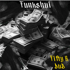 FUNKSHUI - Fifty K Dub