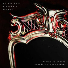 WE ARE FURY, Nikademis & SOUNDR - Talking To Ghosts (Darby & BLOSSO Remix)