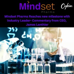 Mindset Pharma reaches new milestone with Industry leader- Commentary from CEO, James Lanthier