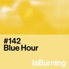 Blue Hour... IsBurning #142 DJ mix artwork - Electronic music tracklist cover image