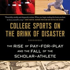 [View] [EBOOK EPUB KINDLE PDF] College Sports on the Brink of Disaster: The Rise of Pay-for-Play and