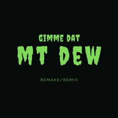 Gimme dat mt dew (remake/remix)