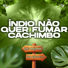 INDIO NÃO QUER FUMAR CACHIMBO - MC AGABE = LEVIHRLK