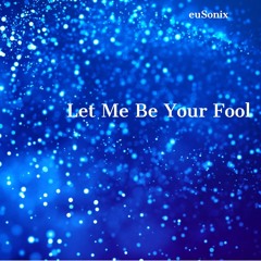 Let Me Be Your Fool