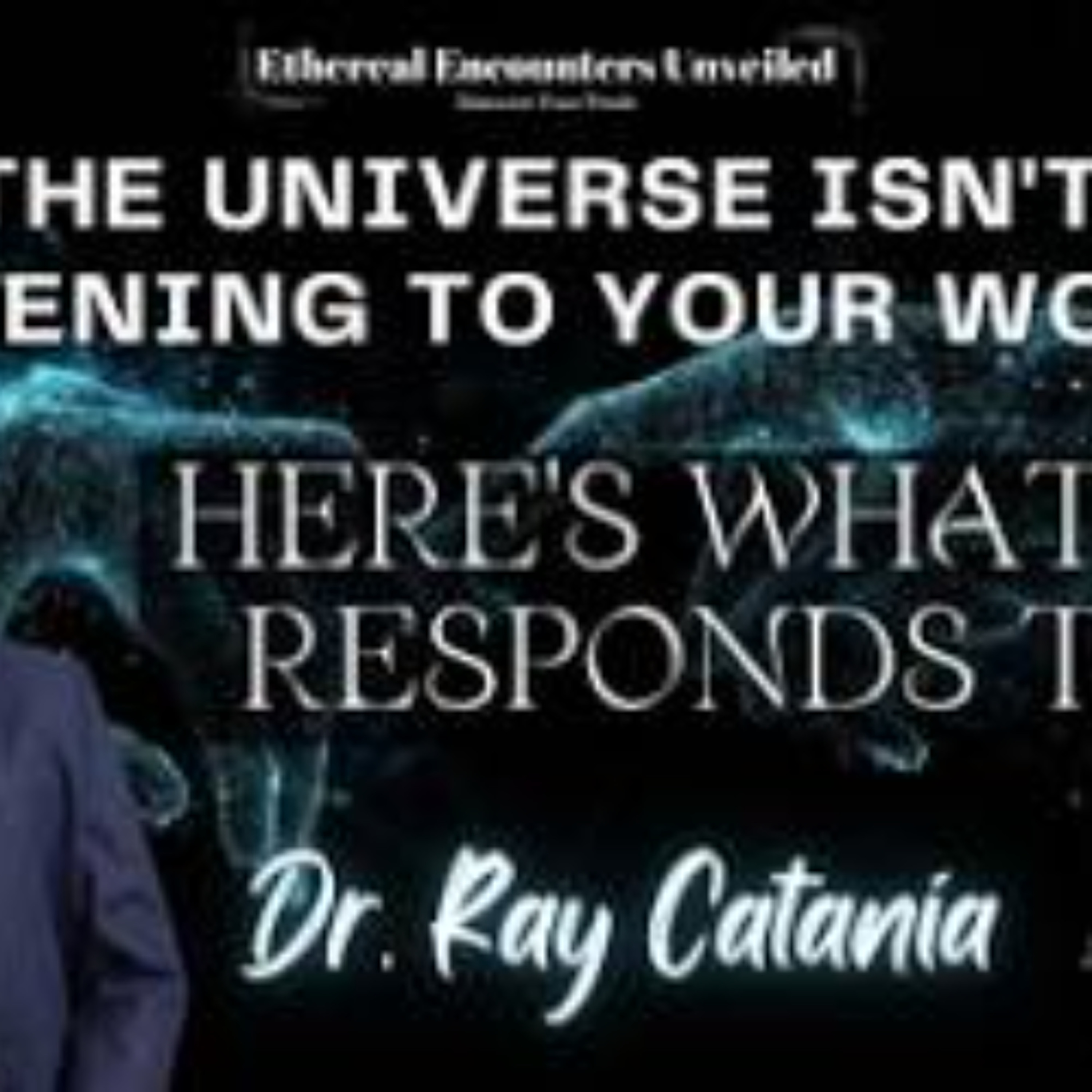 Ethereal Encounters -  Why the Universe Isn_t Listening to Your Words with Dr_ Ray Catania episode artwork