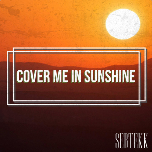 Stream Cover Me In Sunshine by SEBTEKK | Listen online for free on  SoundCloud