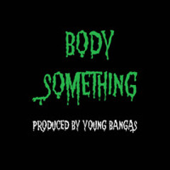 BODY SOMETHING (Prod. by Young Bangas)