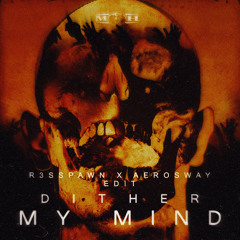 Dither - My Mind (R3SSPAWN X AEROSWAY EDIT)