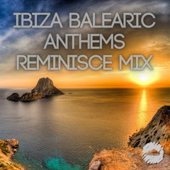 IBIZA BALEARIC ANTHEMS REMINISCE MIX