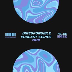 irresponsible podcast series #018 - Fe_De