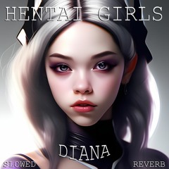 HENTAI GIRLS - Diana (Slowed+Reverb)