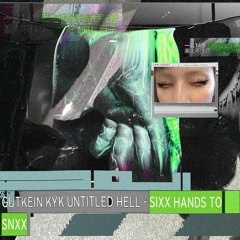 GUTKEIN x U H x KYK - SIXX HANDS TO SNXX