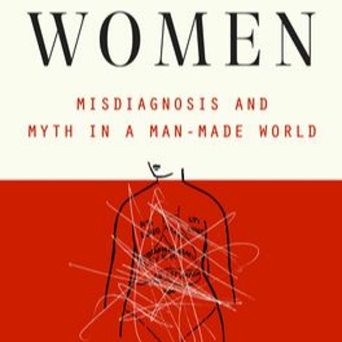 Stream READ Unwell Women Misdiagnosis and Myth in a ManMade World