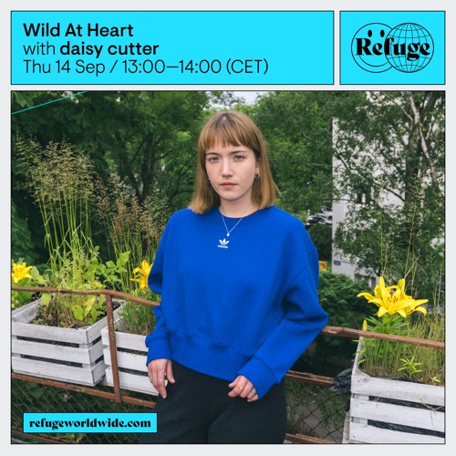 Refuge Worldwide – Wild At Heart with daisy cutter – 14/09/2023