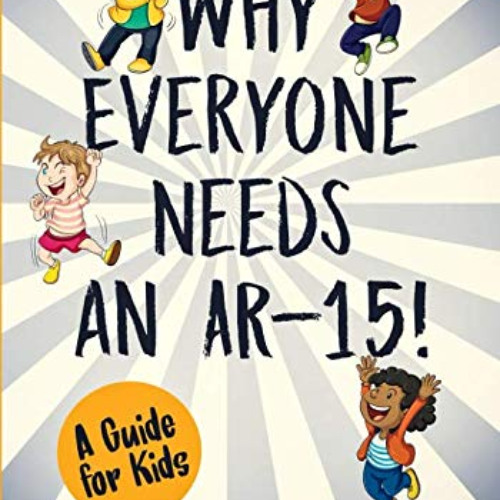 [Access] EBOOK 📄 Why Everyone Needs an AR-15: A Guide for Kids (Silly Kids Books) by