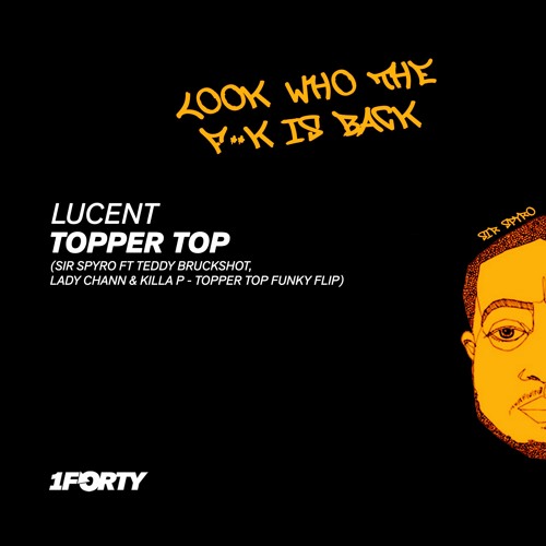 Lucent - Topper Top (Sir Spyro Ft Teddy Bruckshot, Lady Chann & Killa P Funky Flip) [Free DL]