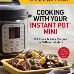 ❤[PDF]⚡  Cooking with Your Instant Pot? Mini: 100 Quick & Easy Recipes for 3-Quart