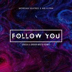 Morgan Seatree x Abi Flynn - Follow You (Grega & Jordan Wroth Remix)
