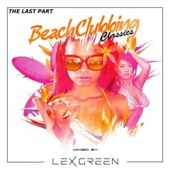 Beach Clubbing House Classics "THE LAST PART" mixed by LEX GREEN