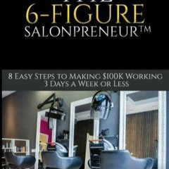 PDF The 6-Figure Salonpreneur: 8 Easy Steps to Making 100K Working 3 Days a Week or Less