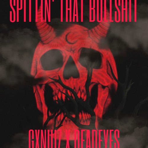 SPITTING THAT BULLSHIT - GXNUIZ X DEADEYES