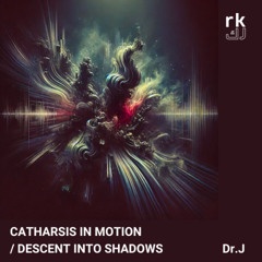 RK | Dr. J - CATHARSIS IN MOTION / DESCENT INTO SHADOWS